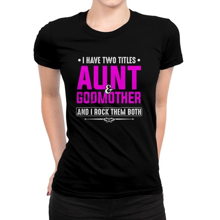 I Have Two Titles Aunt And Godmother Best Mother's Day Gift Women T-shirt