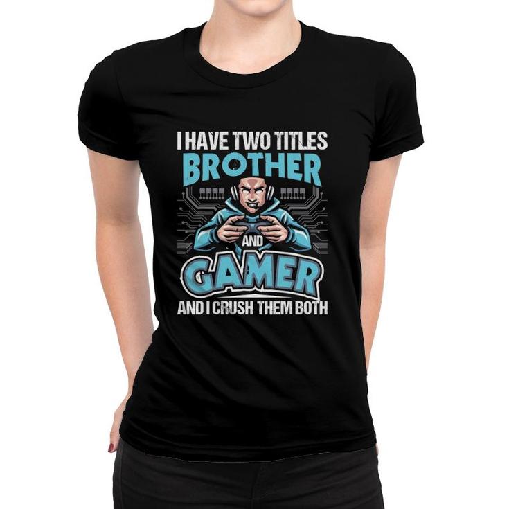 I Have Two Titles Brother And Gamer Gaming Video Game Women T-shirt