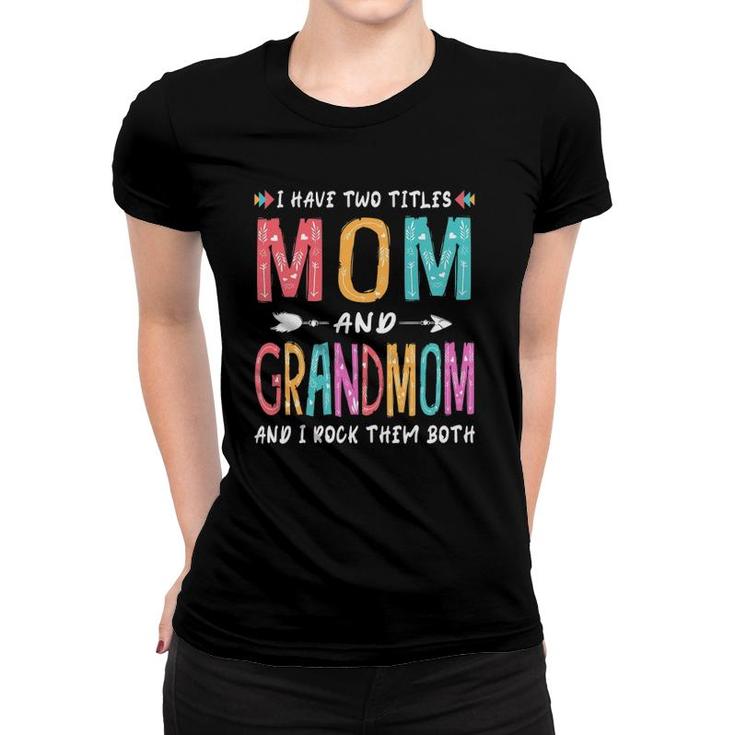 I Have Two Titles Mom And Grandmom Mother's Day Gift Women T-shirt