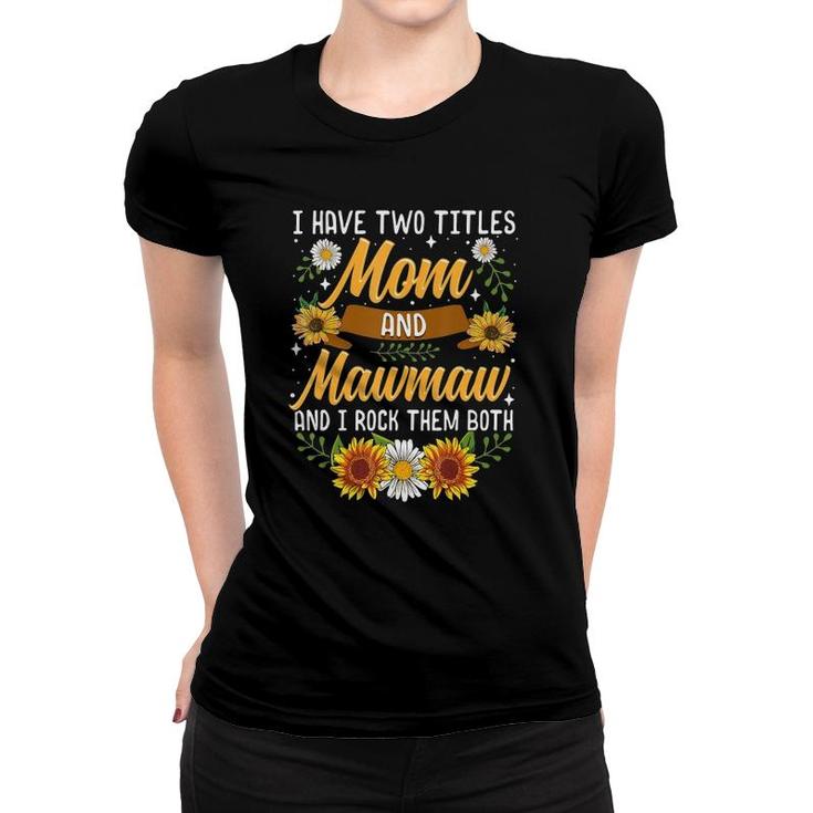 I Have Two Titles Mom And Mawmaw  Mothers Day Gifts Women T-shirt