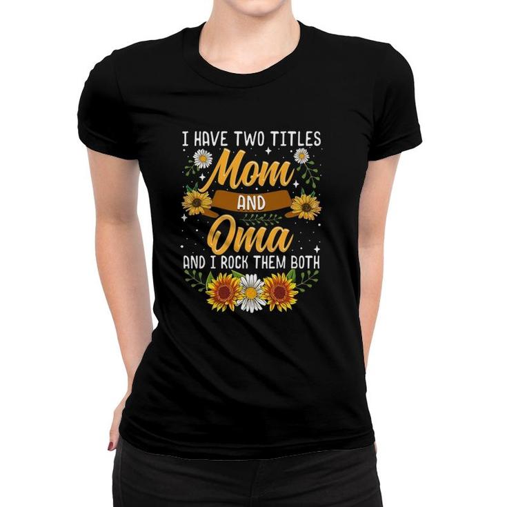 I Have Two Titles Mom And Oma Mothers Day Gifts Women T-shirt