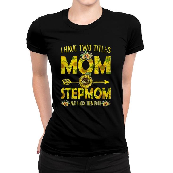 I Have Two Titles Mom And Stepmom  Sunflower Women T-shirt