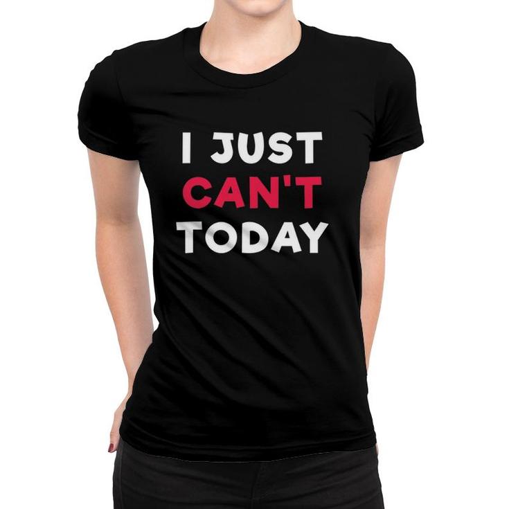 I Just Can't Today Slogan Funny Women T-shirt