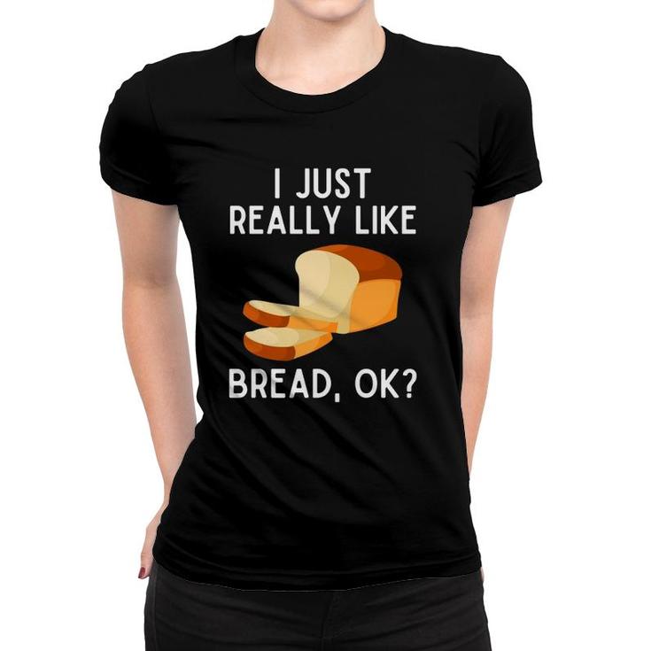 I Just Really Like Bread Ok Funny Bread Lover Pullover Women T-shirt