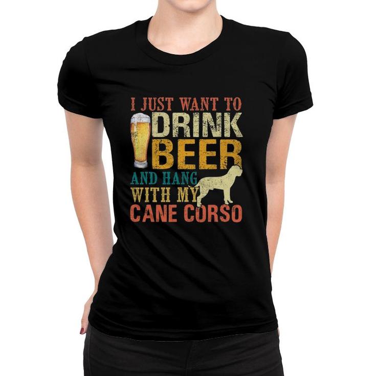 I Just Want To Drink Beer And Hang With My Cane Corso Women T-shirt