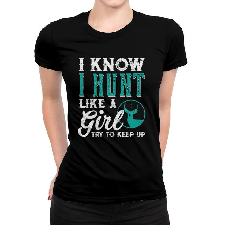 I Know I Hunt Like A Girl Try To Keep Up Funny Hunting Women T-shirt