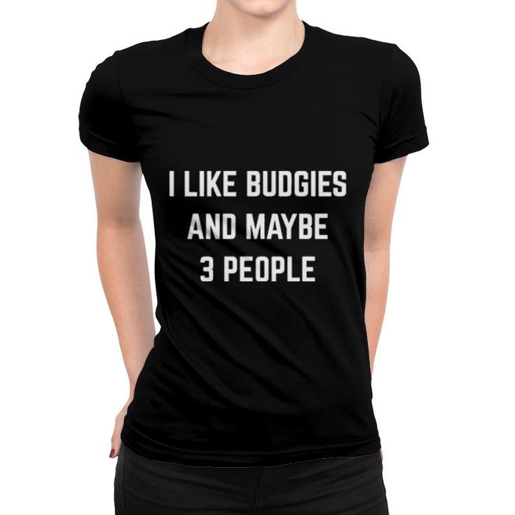 I Like Budgies And Maybe 3 People Birds Owner Budgie  Women T-shirt