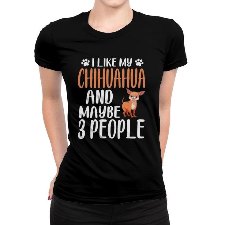 I Like Chihuahua And Maybe 3 People Chihuahua Lover Gift Women T-shirt