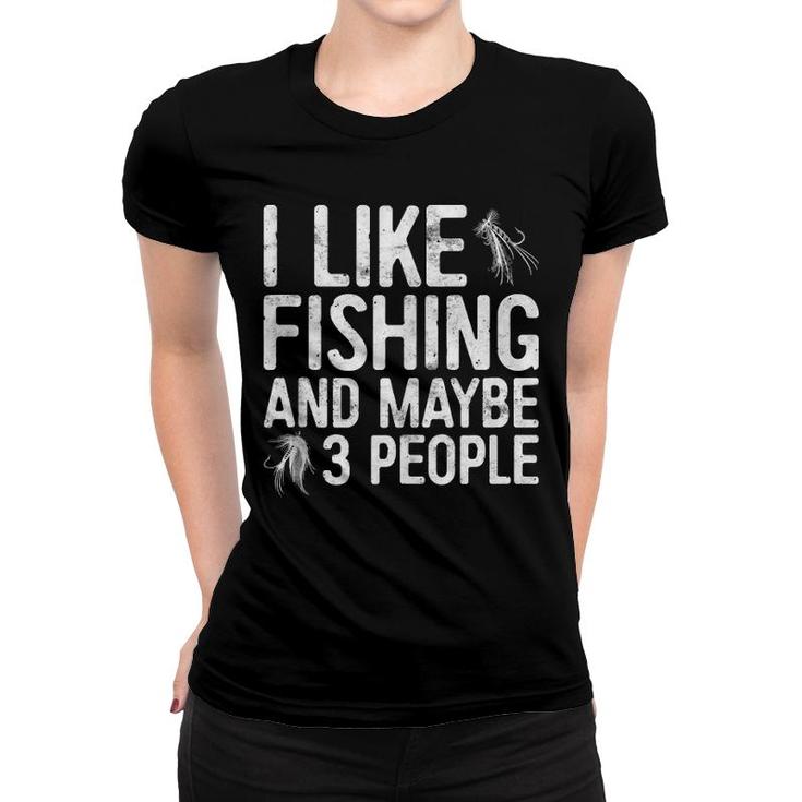 I Like Fishing And Maybe 3 People Women T-shirt