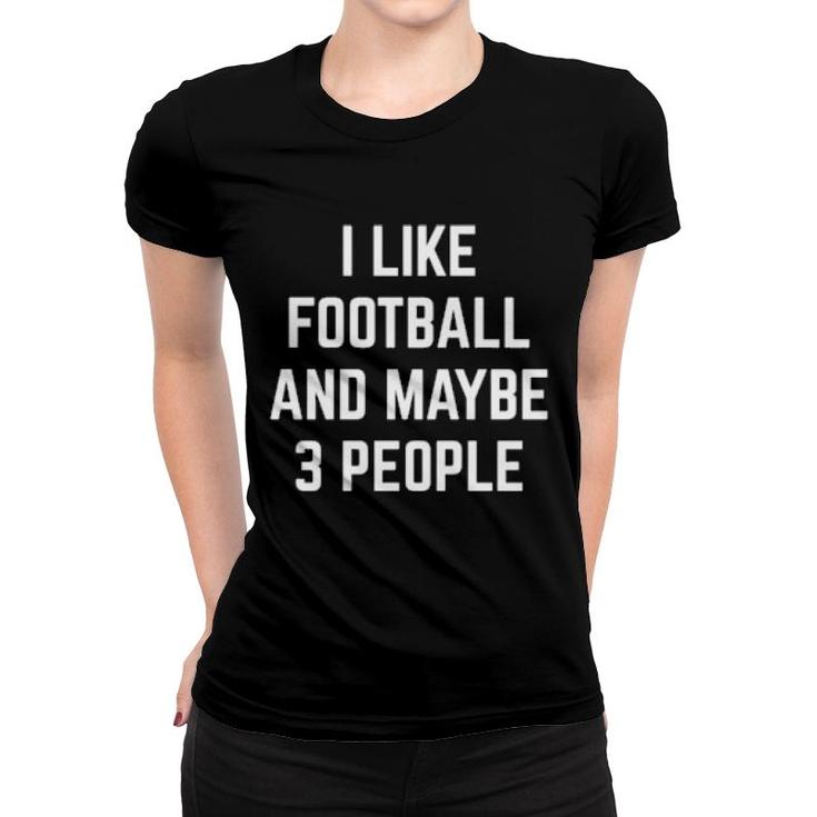 I Like Football And Maybe 3 People Football Player Coach  Women T-shirt