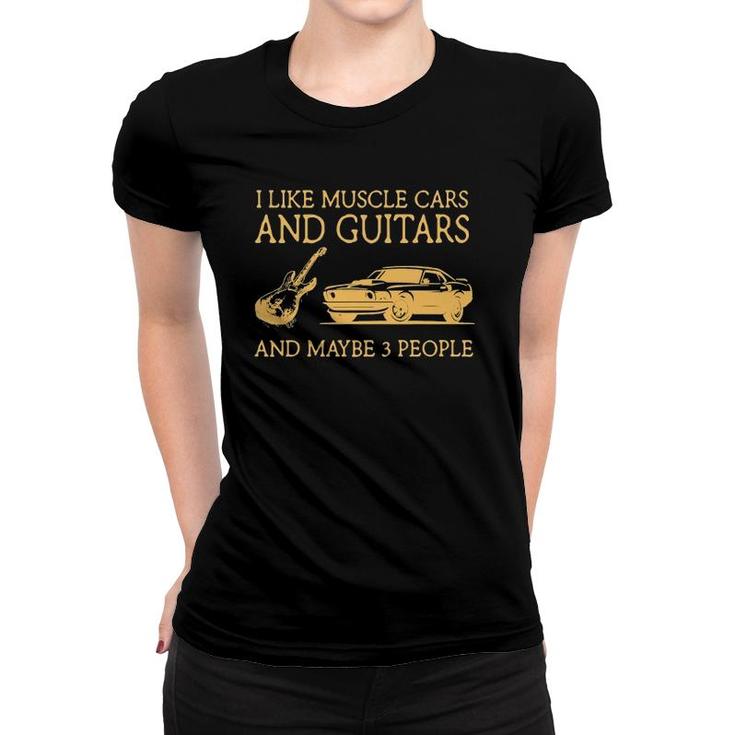 I Like Muscle Cars And Guitars And Maybe 3 People Women T-shirt