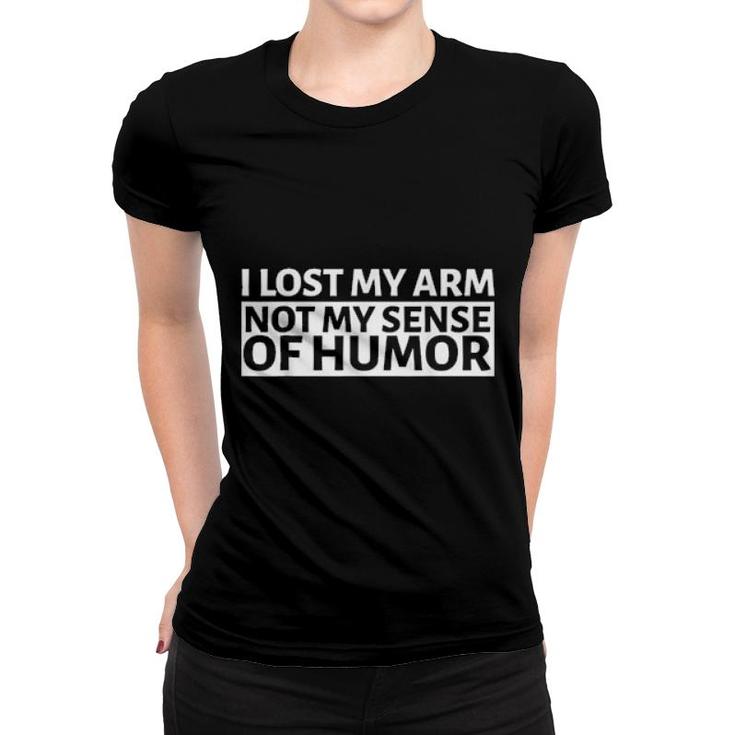 I Lost My Arm Not My Sense Of Humor Arm Amputee  Women T-shirt