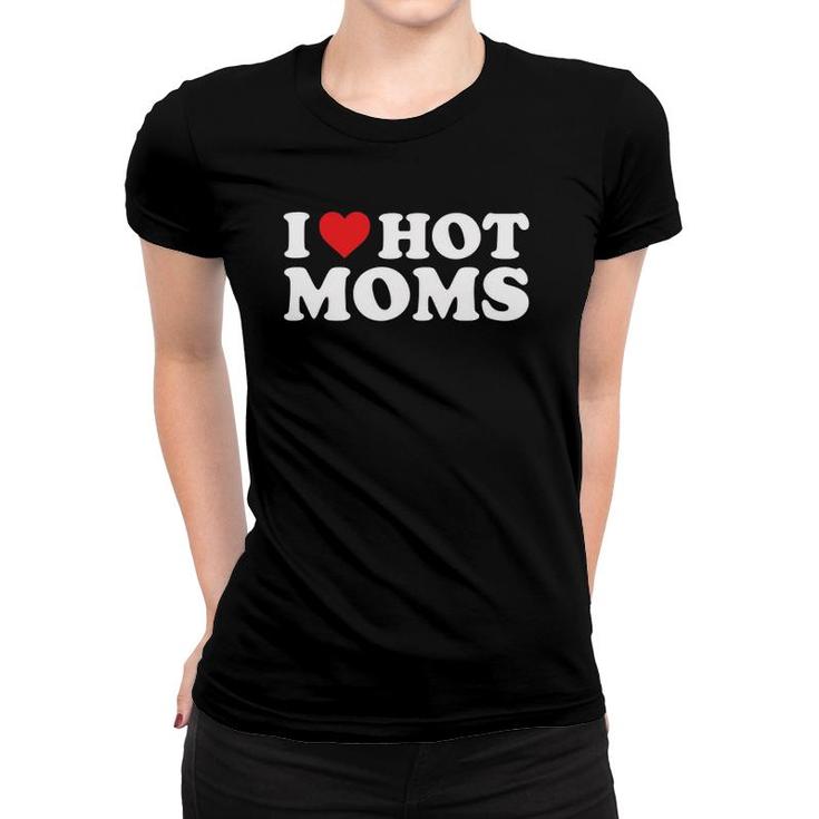 I Love Hot Moms Funny Red Heart Love Moms  Women T-shirt