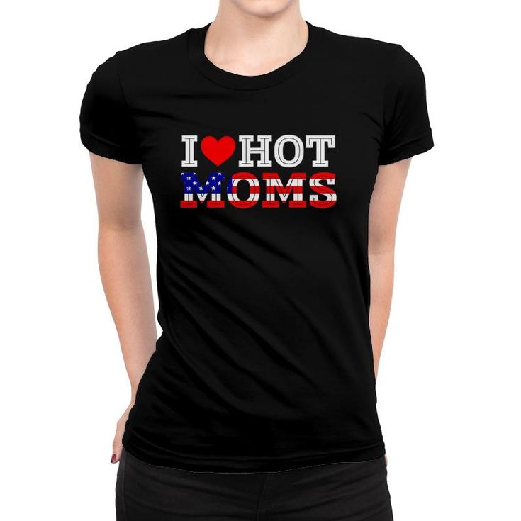I Love Hot Moms Funny Red Heart Love Mother American Flag Women T-shirt