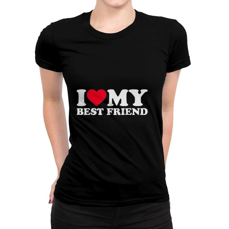 I Love My Best Friend I Heart My Best Friend Women T-shirt