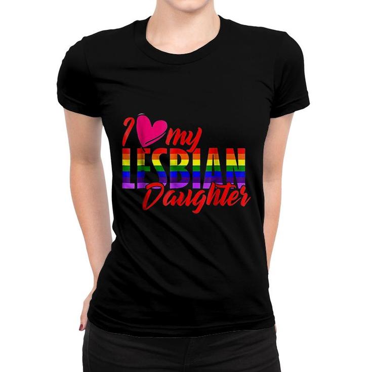 I Love My Lesbian Daughter Women T-shirt