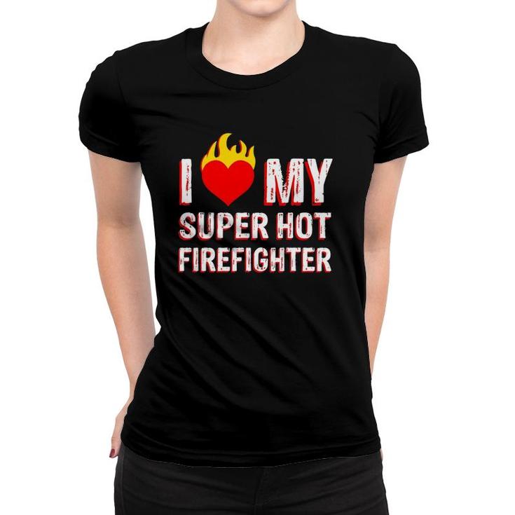 I Love My Super Hot Firefighter Valentine Firefighter's Wife Women T-shirt