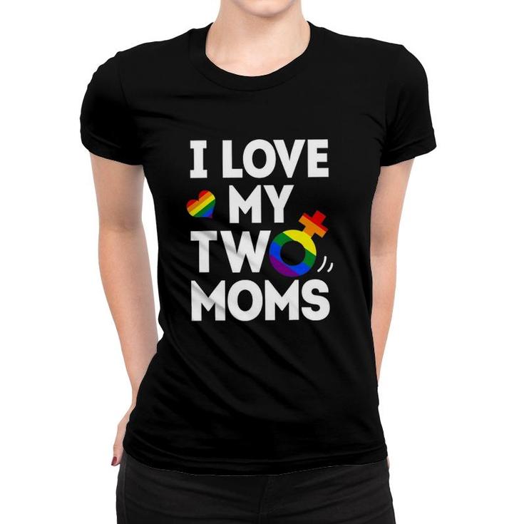I Love My Two Moms Lesbianlgbt Pride Gifts For Kids Women T-shirt