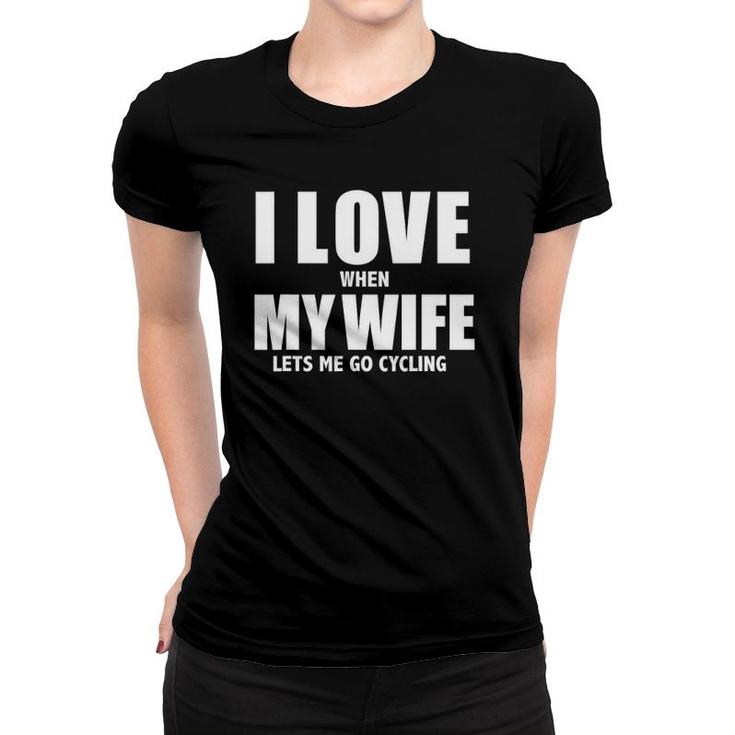 I Love My Wife When She Lets Me Go Cycling Funny Cycle Women T-shirt