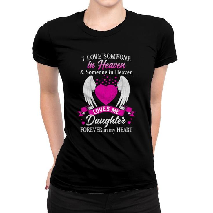 I Love Someone In Heaven And Someone In Heaven Loves Me Daughter Forever In My Heart  Women T-shirt