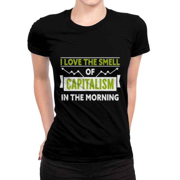 I Love The Smell Of Capitalism In The Morning  Women T-shirt