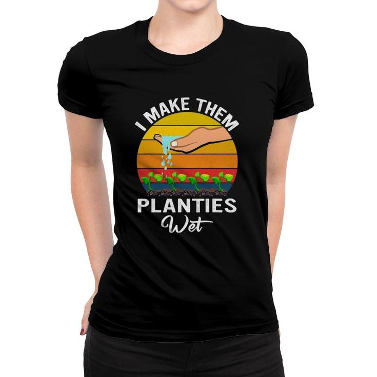 I Make Them Planties Wet Funny Garden I Wet My Plants Women T-shirt