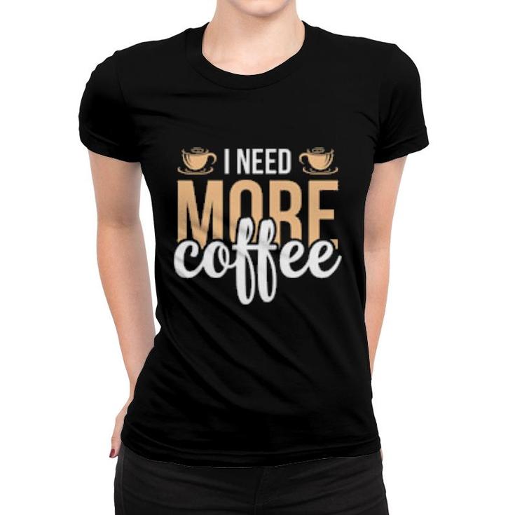 I Need More Coffe Women T-shirt