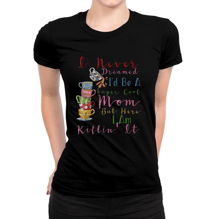 I Never Dreamed I'd Be A Super Cool Mom Mother's Day  Women T-shirt