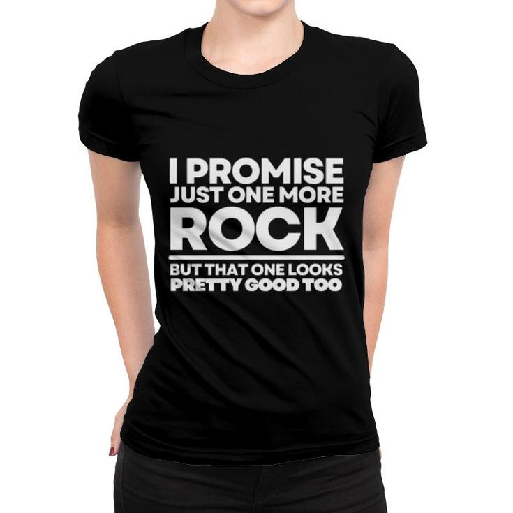 I Promise Just One More Rock But That One Looks Pretty Good Too Women T-shirt