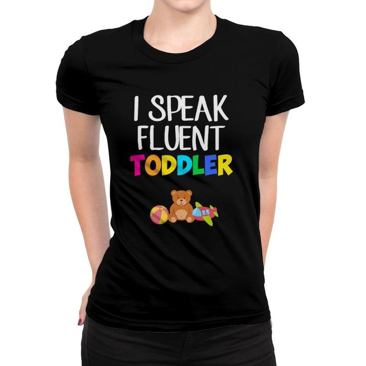 I Speak Fluent Toddler Toddler Daycare Teacher Women T-shirt
