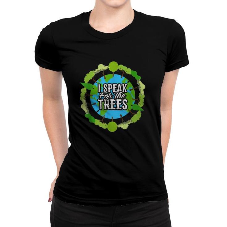 I Speak For The Trees Gift Environmental Earth Day Women T-shirt