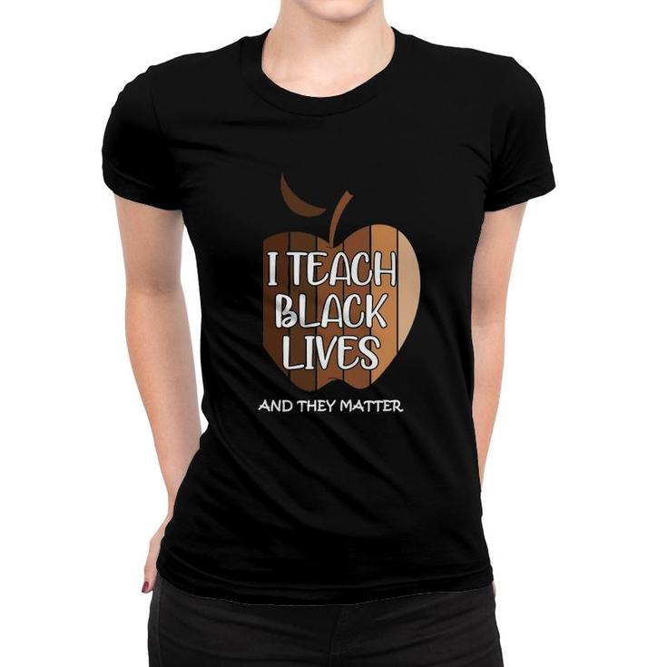 I Teach Black Lives And They Matter Gift Black Teacher Live Women T-shirt