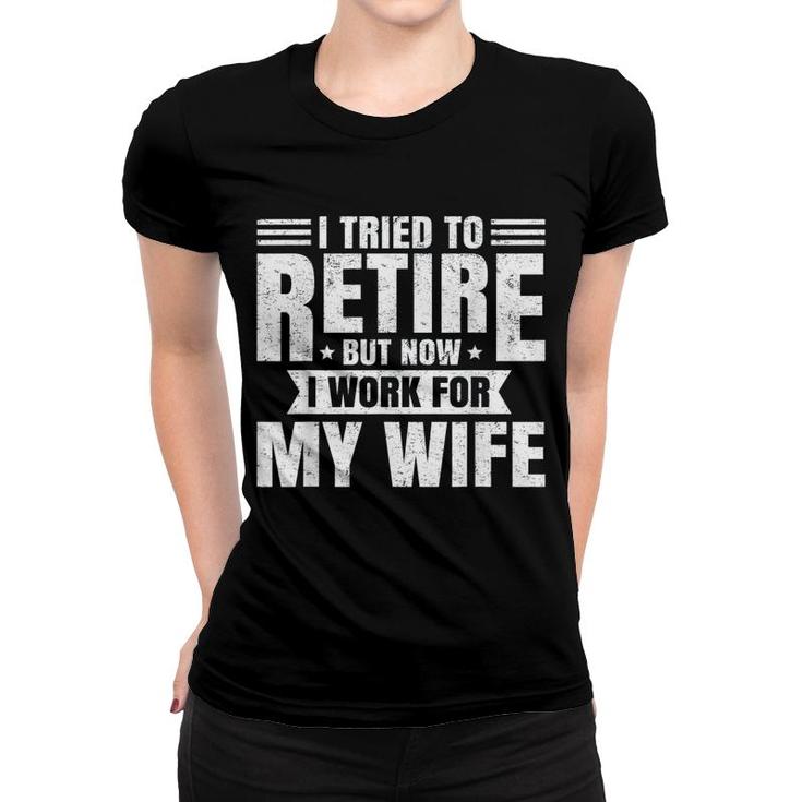 I Tried To Retire But Now I Work For My Wife Basic Women T-shirt