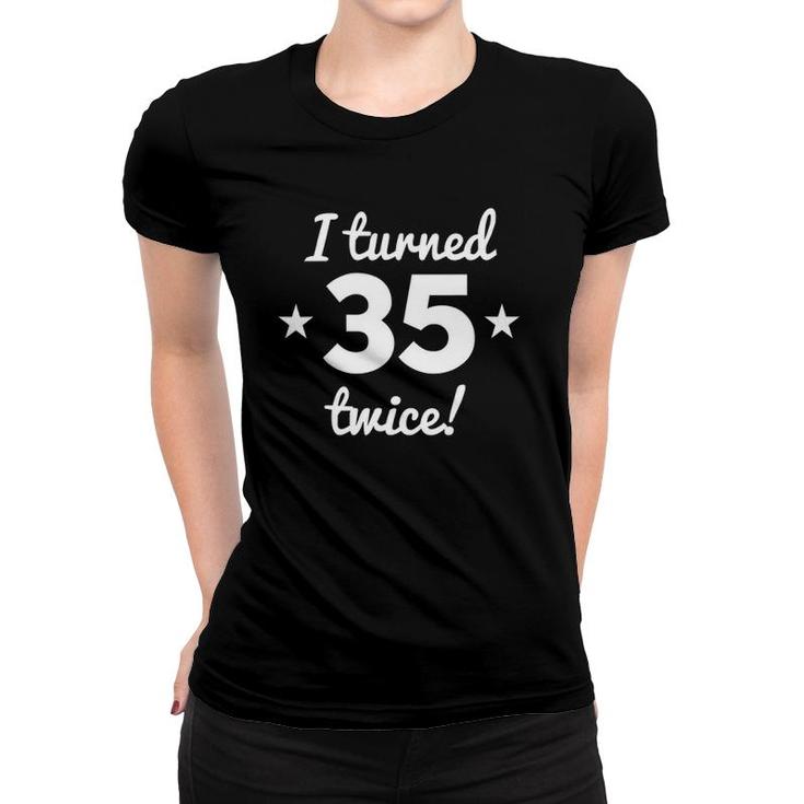 I Turned 35 Twice Funny 70 Years Old 70Th Birthday Women T-shirt