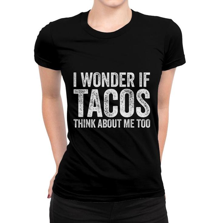 I Wonder If Tacos Think About Me Too Women T-shirt
