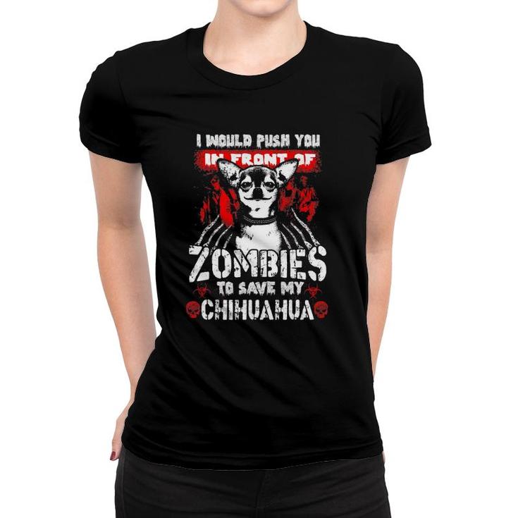 I Would Push You In Front Of Zombies To Save My Chihuahua Women T-shirt
