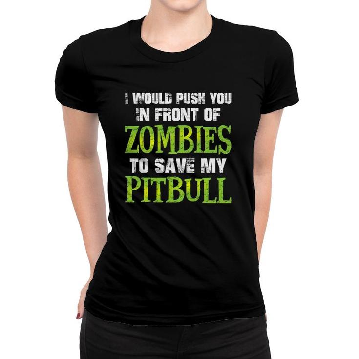 I Would Push You In Front Of Zombies To Save My Pitbull Dog Women T-shirt