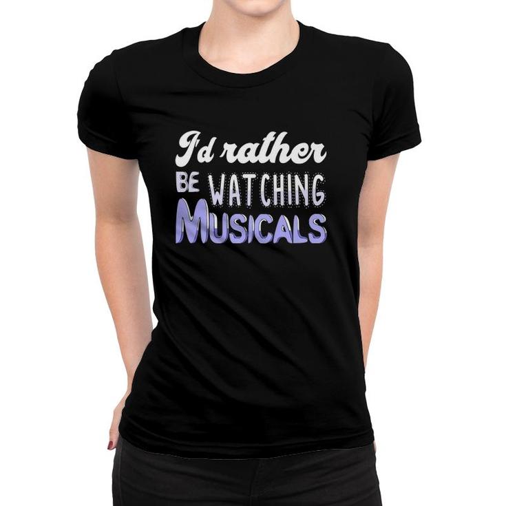 I'd Rather Be Watching Musicals Theatre Rehearsal Women T-shirt
