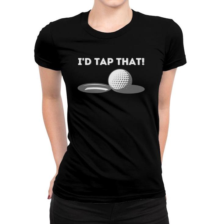 I'd Tap That - Golfing Lover & Golf Gift Women T-shirt