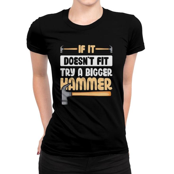 If It Doesn't Fit Try A Bigger Hammer Women T-shirt
