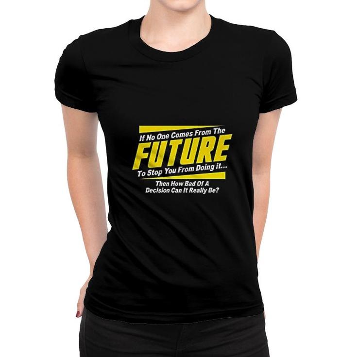 If No One Comes From The Future Women T-shirt