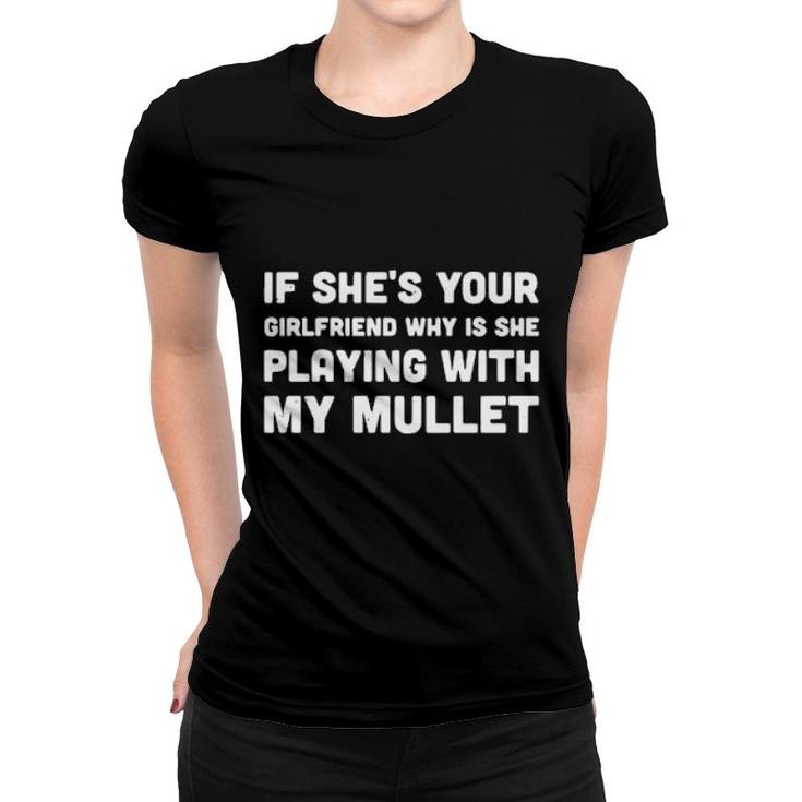If She's Your Girlfriend Why Is She Playing With My Mullet Women'ss Women T-shirt