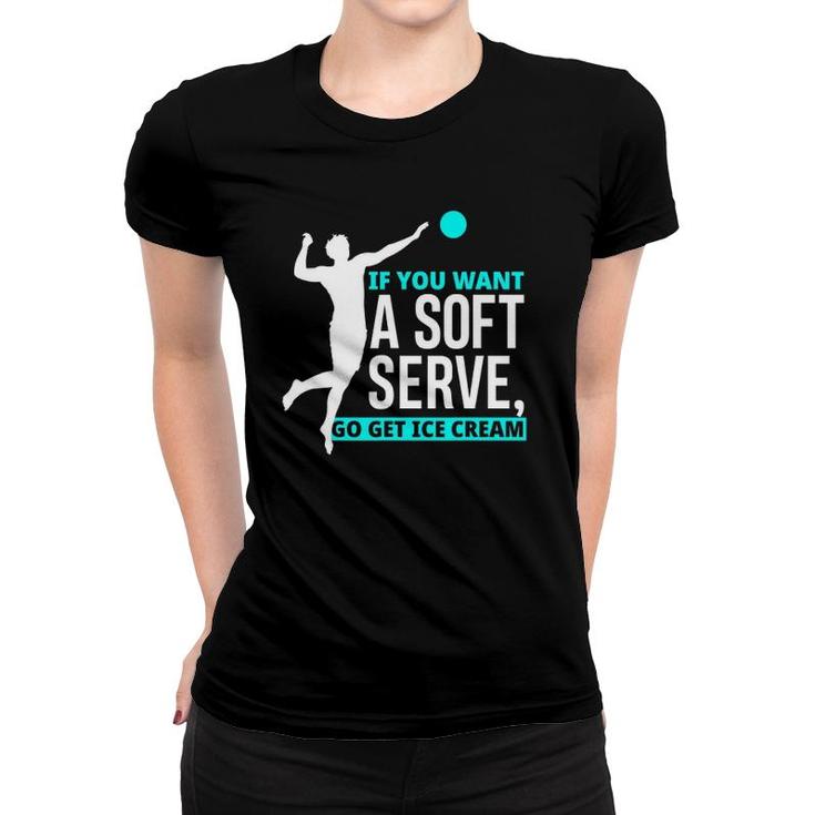 If You Want A Soft Serve Go Get Ice Cream Funny Volleyball Women T-shirt