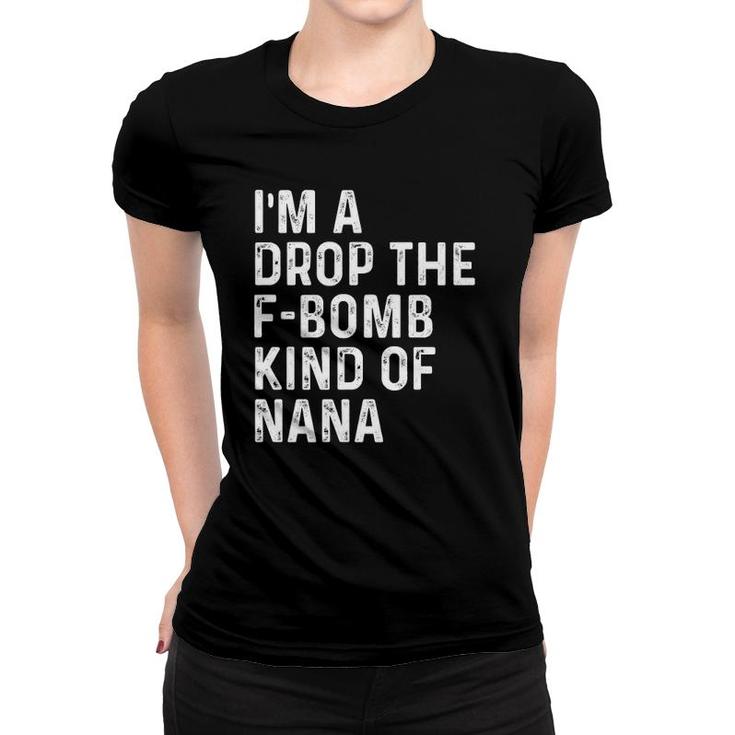 I'm A Drop The F-Bomb Kind Of Nana - Mother's Day Women T-shirt
