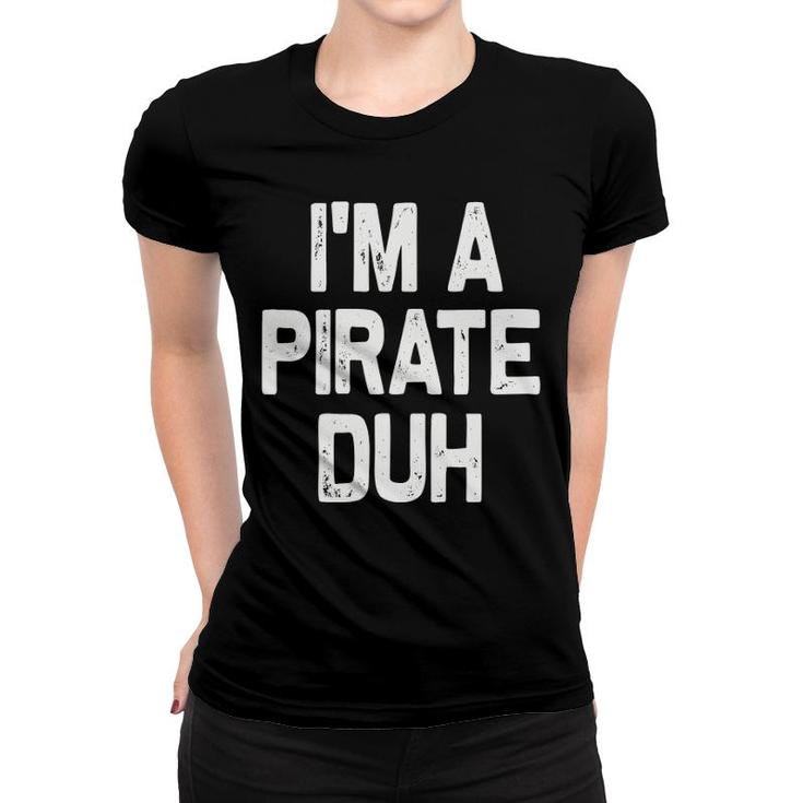 I'm A Pirate Duh Halloween Costume Women T-shirt