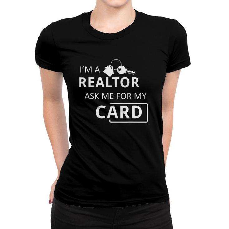 I'm A Realtor Ask Me For My Card Real Estate Women T-shirt