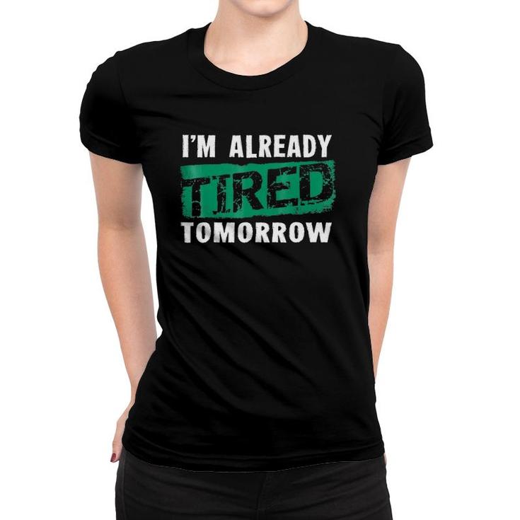 I'm Already Tired Tomorrowlaziness Funny Women T-shirt