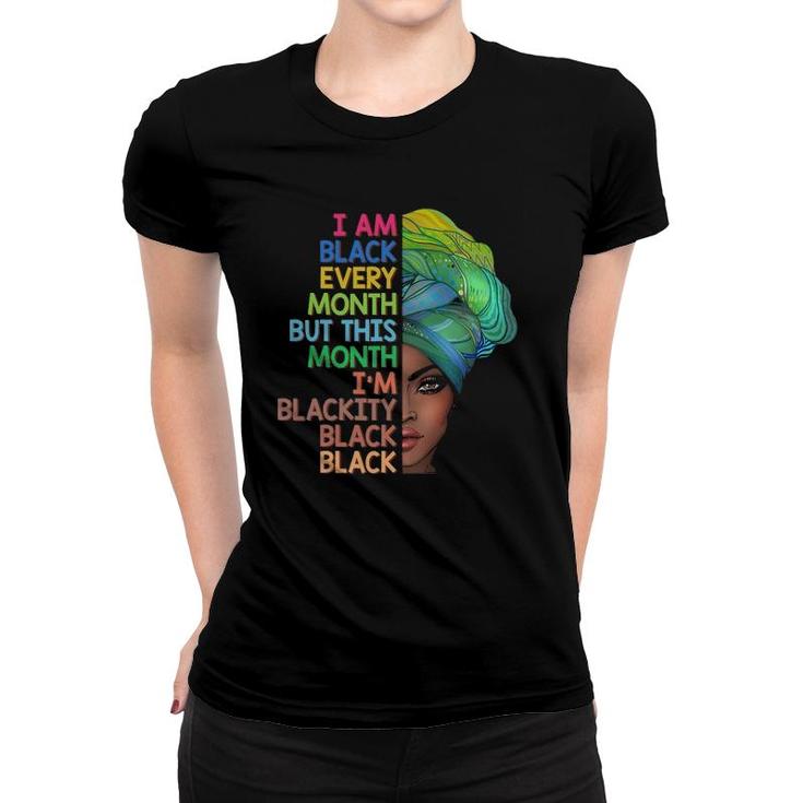 I'm Black Every Month This Month I Am Blackity Black Black Women T-shirt