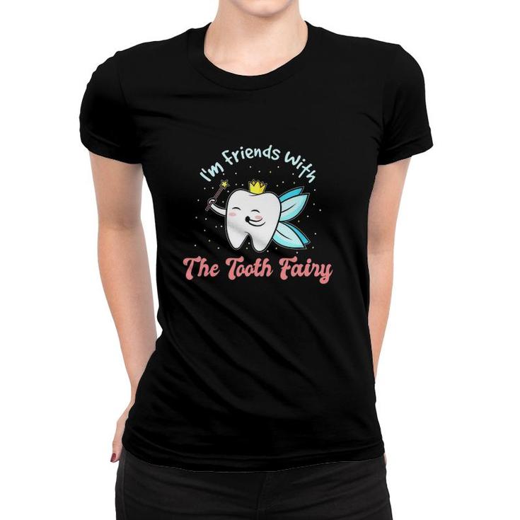 I'm Friends With The Tooth Fairy Funny Dental Nurse Dentist Women T-shirt