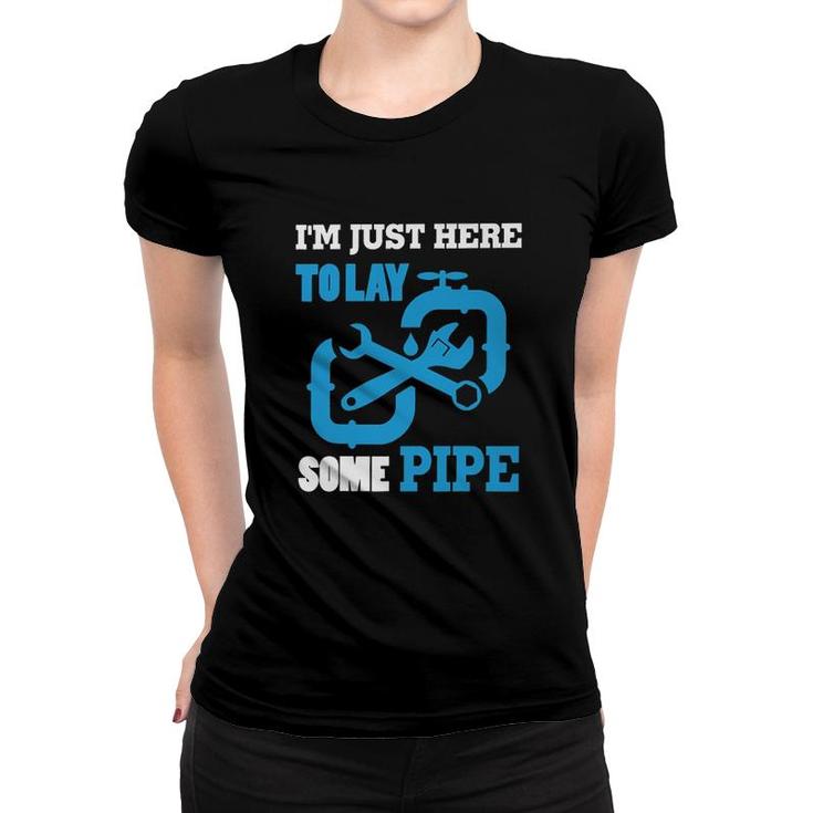 Im Just Here To Lay Some Pipe Women T-shirt